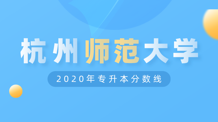恭学网校|浙江升本院校：杭州师范大学2020年专升本分数线