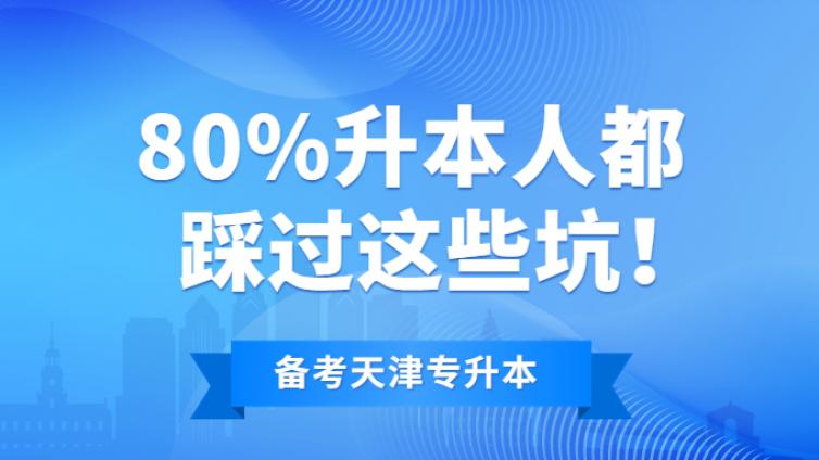 刚开始备考天津专升本的同学注意了，80%升本人都踩过这些坑！